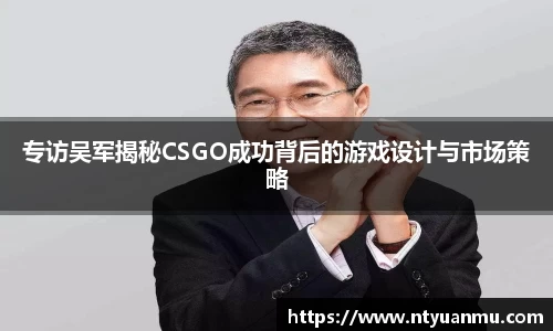 专访吴军揭秘CSGO成功背后的游戏设计与市场策略